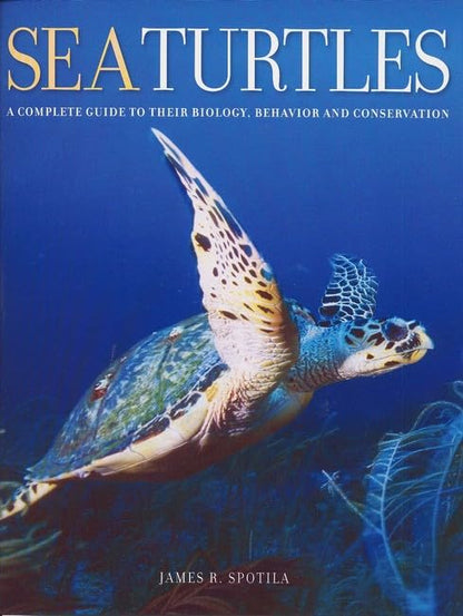 Sea Turtles: a Complete Guide to Their Biology, Behavior, and Conservation